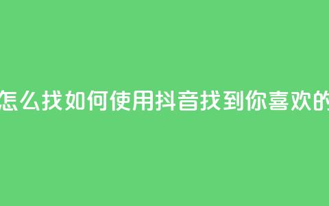 抖音怎么找(如何使用抖音找到你喜欢的内容) 第1张 抖音怎么找(如何使用抖音找到你喜欢的内容) 第1张