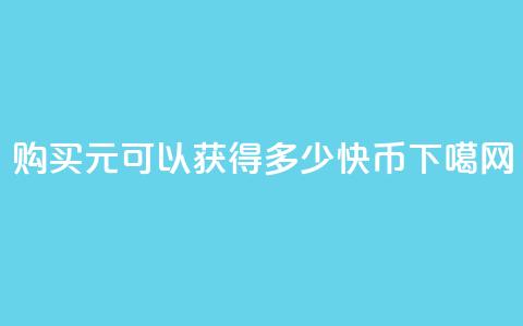 购买1元可以获得多少快币? 第1张 购买1元可以获得多少快币? 第1张