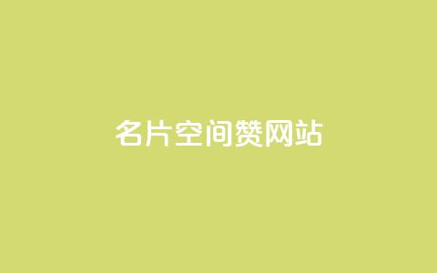 名片空间赞网站 - 优质赞网站，打造个性化名片空间~  第1张