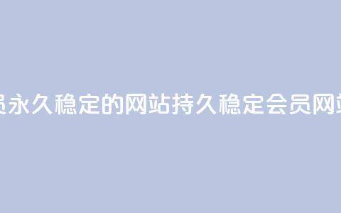 刷会员永久稳定的网站(持久稳定会员网站刷评) 第1张 刷会员永久稳定的网站(持久稳定会员网站刷评) 第1张