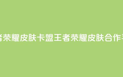 王者荣耀皮肤卡盟(王者荣耀皮肤合作平台) 第1张 王者荣耀皮肤卡盟(王者荣耀皮肤合作平台) 第1张