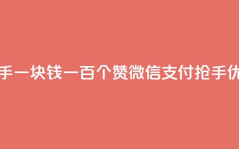 快手一块钱一百个赞微信支付:抢手优惠! 第1张 快手一块钱一百个赞微信支付:抢手优惠! 第1张