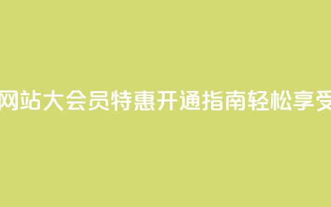 qq大会员低价开通网站 - qq大会员特惠开通指南	，轻松享受低价优惠。  第1张