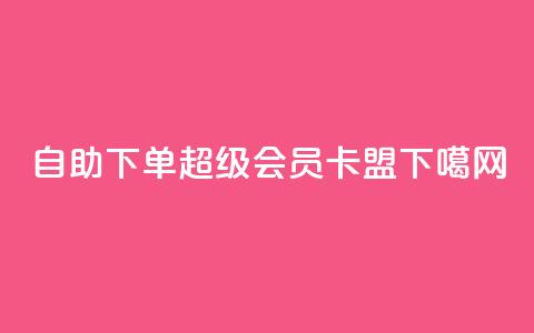 qq自助下单 - 超级会员卡盟  第1张