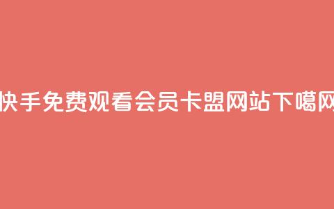 快手免费观看 - QQ会员卡盟网站  第1张