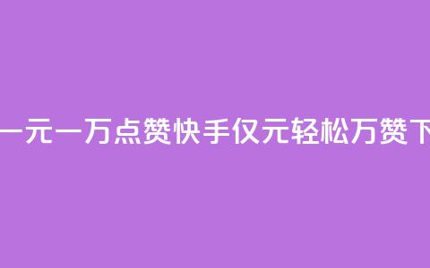 快手一元一万点赞(快手：仅1元，轻松万赞)  第1张