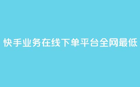 快手业务在线下单平台全网最低 - 快手业务在线下订单平台价格最优! 第1张 快手业务在线下单平台全网最低 - 快手业务在线下订单平台价格最优! 第1张
