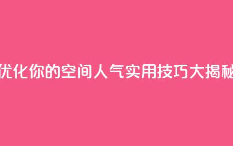 优化你的QQ空间人气:实用技巧大揭秘 第1张 优化你的QQ空间人气:实用技巧大揭秘 第1张