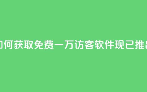 如何获取免费一万访客？qq软件现已推出！  第1张