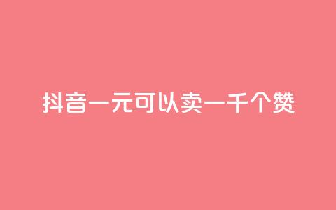 抖音一元可以卖一千个赞 - 抖音一元买千赞的新玩法揭秘~ 第1张 抖音一元可以卖一千个赞 - 抖音一元买千赞的新玩法揭秘~ 第1张