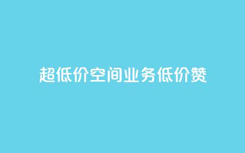 超低价qq空间业务低价赞 - 超低价QQ空间业务，低价赞一键获取！  第1张