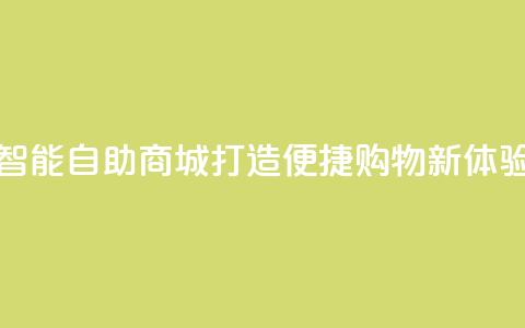 智能自助商城：打造便捷购物新体验  第1张