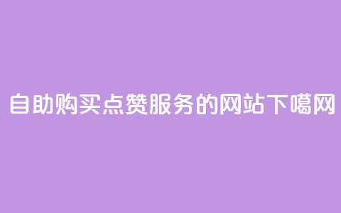 自助购买点赞服务的网站 第1张 自助购买点赞服务的网站 第1张