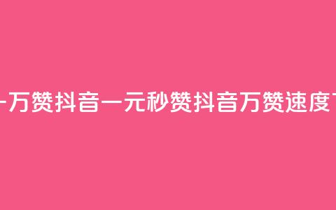 1元秒一万赞抖音(一元秒赞，抖音万赞速度)  第1张