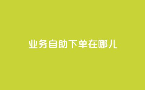 qq业务自助下单在哪儿 - 快速便捷:如何在哪里进行QQ业务自助下单?~ 第1张 qq业务自助下单在哪儿 - 快速便捷:如何在哪里进行QQ业务自助下单?~ 第1张