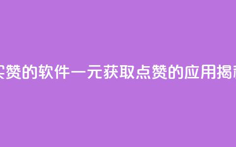 一块钱买赞的软件 - 一元获取点赞的应用揭秘! 第1张 一块钱买赞的软件 - 一元获取点赞的应用揭秘! 第1张