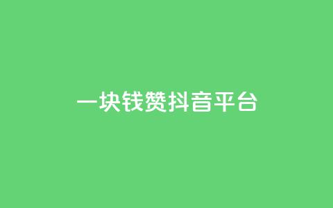 一块钱100赞抖音平台 - 一元购得百赞，抖音运营新策略揭秘！  第1张