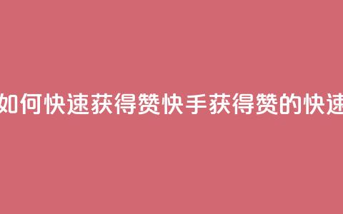快手如何快速获得100赞(快手获得100赞的快速技巧)  第1张