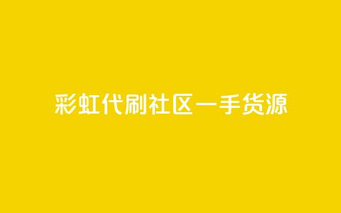 彩虹代刷社区一手货源 - 高质量一手货源	，让你享受彩虹代刷社区的乐趣~  第1张
