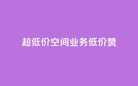 超低价qq空间业务低价赞 - 超低价QQ空间业务，低价赞一键获取！  第1张