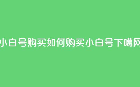 DY小白号购买(如何购买DY小白号？)  第1张