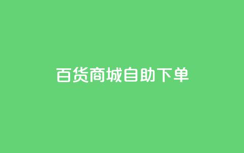 百货商城自助下单,快手1万粉丝后想挣钱怎么办 - 抖音怎么刷fen si 快手一毛钱100赞链接入口  第1张