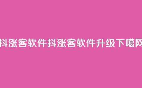 抖涨客软件(抖涨客软件升级)  第1张