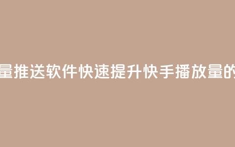 快手播放量推送软件(快速提升快手播放量的推送工具) 第1张 快手播放量推送软件(快速提升快手播放量的推送工具) 第1张