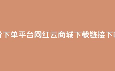 dy低价下单平台 - 网红云商城下载链接 第1张 dy低价下单平台 - 网红云商城下载链接 第1张
