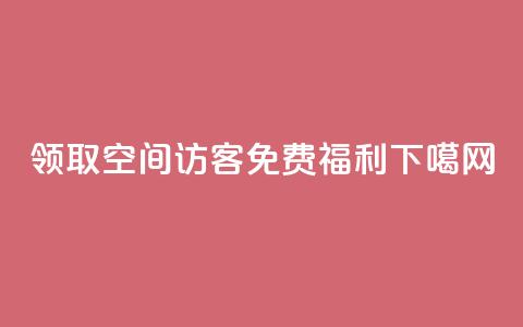 领取100空间访客免费福利 第1张 领取100空间访客免费福利 第1张