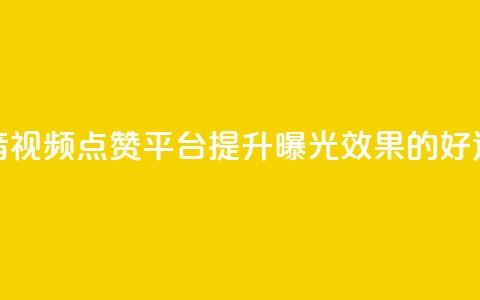 抖音视频点赞平台，提升曝光效果的好选择  第1张