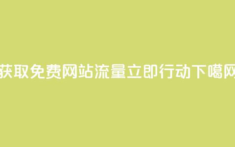 获取免费网站流量	，立即行动  第1张
