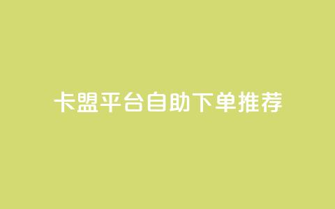 卡盟平台自助下单推荐 - 自助下单卡盟平台优选指南~ 第1张 卡盟平台自助下单推荐 - 自助下单卡盟平台优选指南~ 第1张