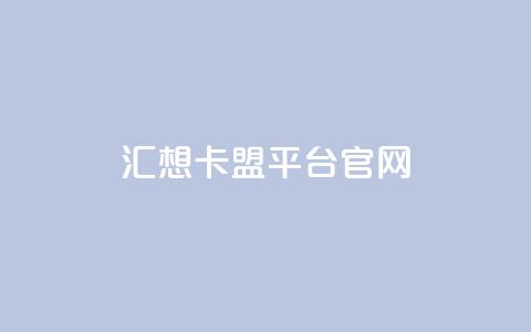 汇想卡盟平台官网,qq业务网站平台 - 自助下单拼多多 网上买拼多多砍价有用吗  第1张