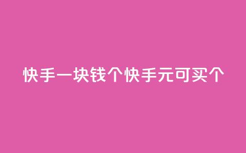 快手一块钱100个(快手1元可买100个!) 第1张 快手一块钱100个(快手1元可买100个!) 第1张