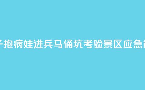 女子抱病娃进兵马俑坑，考验景区应急能力  第1张