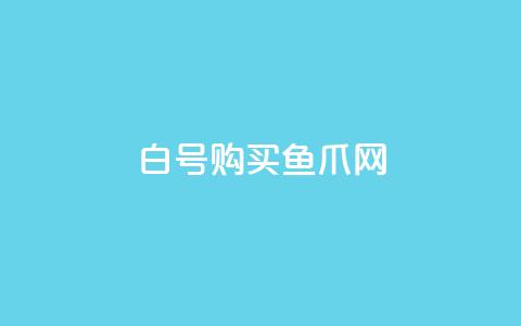 dy白号购买鱼爪网 - 购买dy白号的鱼爪网优惠攻略! 第1张 dy白号购买鱼爪网 - 购买dy白号的鱼爪网优惠攻略! 第1张