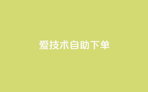 爱Q技术自助下单,卡盟自助下单dy - 抖音怎样快速涨有效粉丝 云小店24小时自助下单  第1张