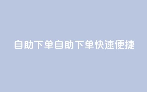 0.5自助下单(自助下单	，快速便捷)  第1张