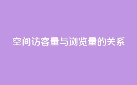 qq空间访客量与浏览量的关系 - qq空间访客量和浏览量的相关性揭秘：揭开两者的奇妙关系！!  第1张