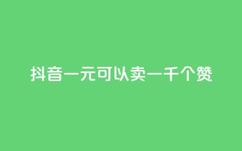 抖音一元可以卖一千个赞 - 如何在抖音以一元的价格获得一千个赞~ 第1张 抖音一元可以卖一千个赞 - 如何在抖音以一元的价格获得一千个赞~ 第1张