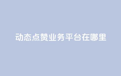 tt动态点赞业务平台在哪里 - tt动态点赞业务平台如何使用及其平台优势~ 第1张 tt动态点赞业务平台在哪里 - tt动态点赞业务平台如何使用及其平台优势~ 第1张