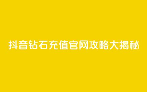 抖音钻石充值官网攻略大揭秘 第1张 抖音钻石充值官网攻略大揭秘 第1张