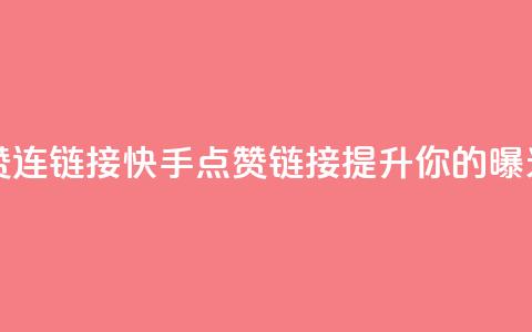 快手点赞连链接(快手点赞链接 - 提升你的曝光！)  第1张