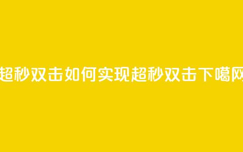 ks超秒双击(如何实现KS超秒双击?) 第1张 ks超秒双击(如何实现KS超秒双击?) 第1张