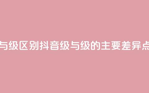 抖音1-60级与75级区别 - 抖音1-60级与75级的主要差异点！  第1张