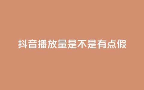 抖音播放量是不是有点假 - 抖音播放量是否真实可靠分析! 第1张 抖音播放量是不是有点假 - 抖音播放量是否真实可靠分析! 第1张