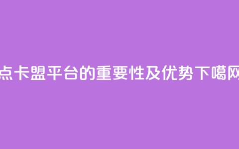 点卡盟平台的重要性及优势 第1张 点卡盟平台的重要性及优势 第1张