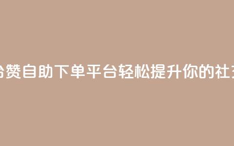 qq赞自助下单平台 - qq赞自助下单平台轻松提升你的社交影响力! 第1张 qq赞自助下单平台 - qq赞自助下单平台轻松提升你的社交影响力! 第1张