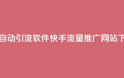 抖音24小时自动引流软件 - 快手流量推广网站下载 第1张 抖音24小时自动引流软件 - 快手流量推广网站下载 第1张